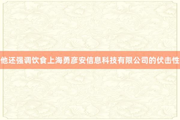 他还强调饮食上海勇彦安信息科技有限公司的伏击性